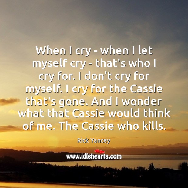When I cry – when I let myself cry – that’s who Rick Yancey Picture Quote