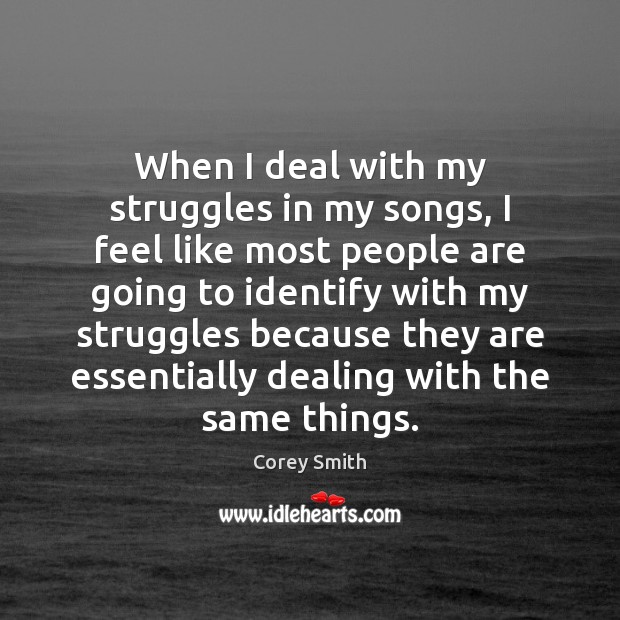 When I deal with my struggles in my songs, I feel like Corey Smith Picture Quote