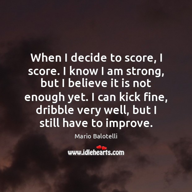 When I decide to score, I score. I know I am strong, Mario Balotelli Picture Quote