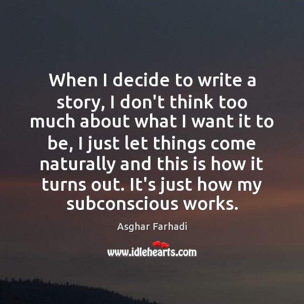 When I decide to write a story, I don’t think too much Asghar Farhadi Picture Quote