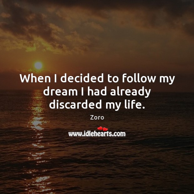 When I decided to follow my dream I had already discarded my life. Zoro Picture Quote