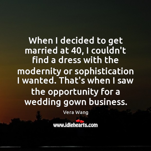 When I decided to get married at 40, I couldn’t find a dress Vera Wang Picture Quote