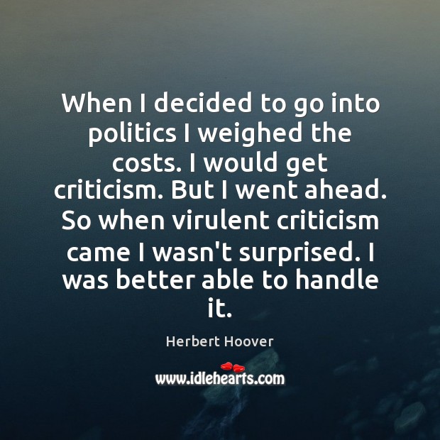 When I decided to go into politics I weighed the costs. I Herbert Hoover Picture Quote