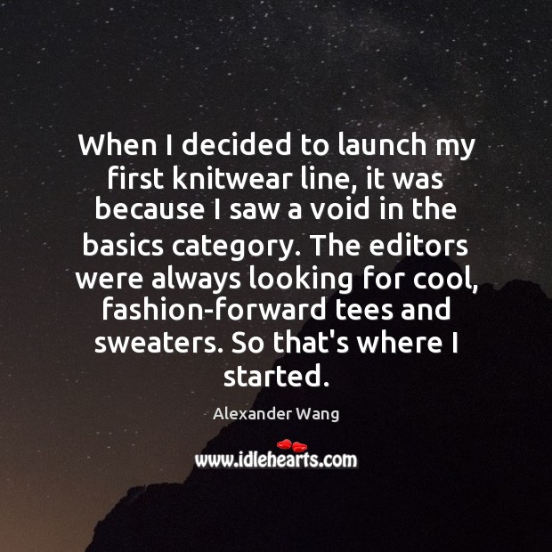 When I decided to launch my first knitwear line, it was because Alexander Wang Picture Quote