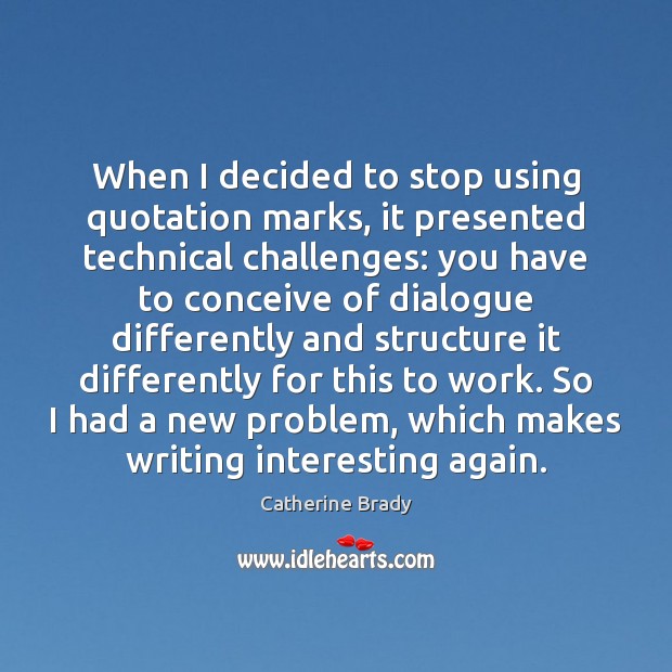 When I decided to stop using quotation marks, it presented technical challenges: Catherine Brady Picture Quote