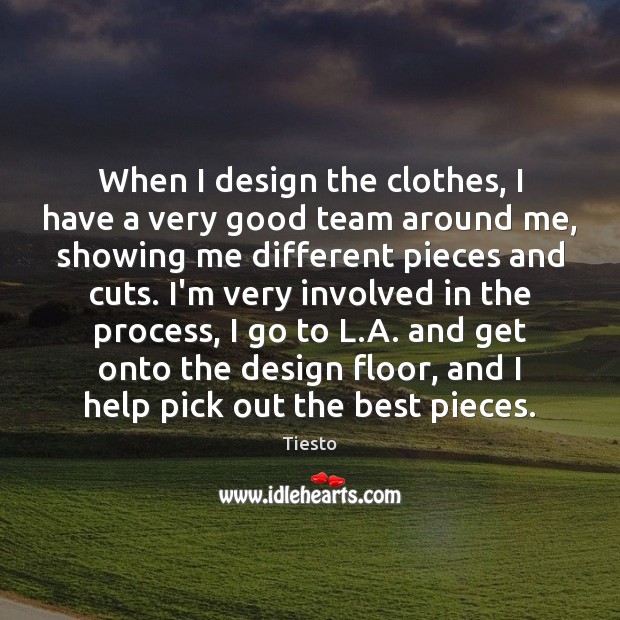 When I design the clothes, I have a very good team around Tiesto Picture Quote