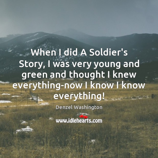 When I did A Soldier’s Story, I was very young and green Denzel Washington Picture Quote