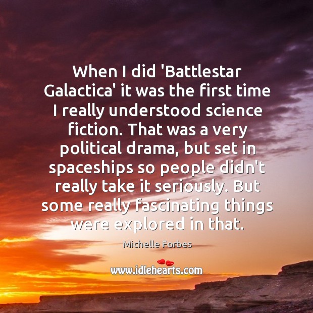 When I did ‘Battlestar Galactica’ it was the first time I really Michelle Forbes Picture Quote