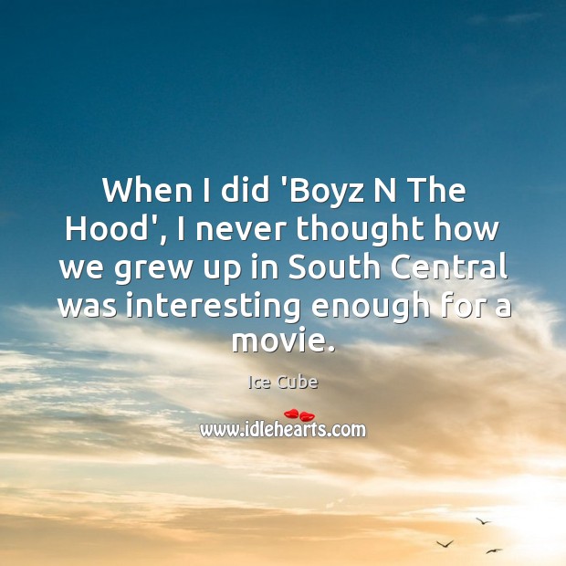 When I did ‘Boyz N The Hood’, I never thought how we Image