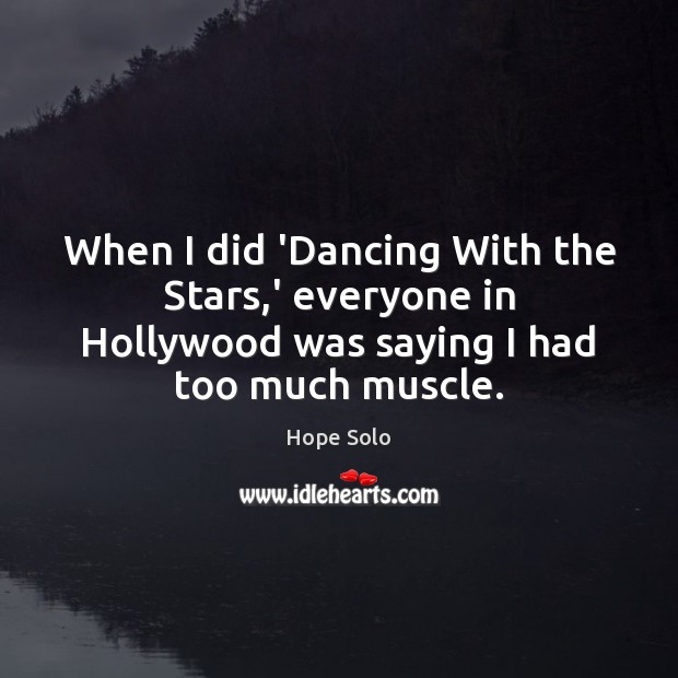 When I did ‘Dancing With the Stars,’ everyone in Hollywood was Hope Solo Picture Quote