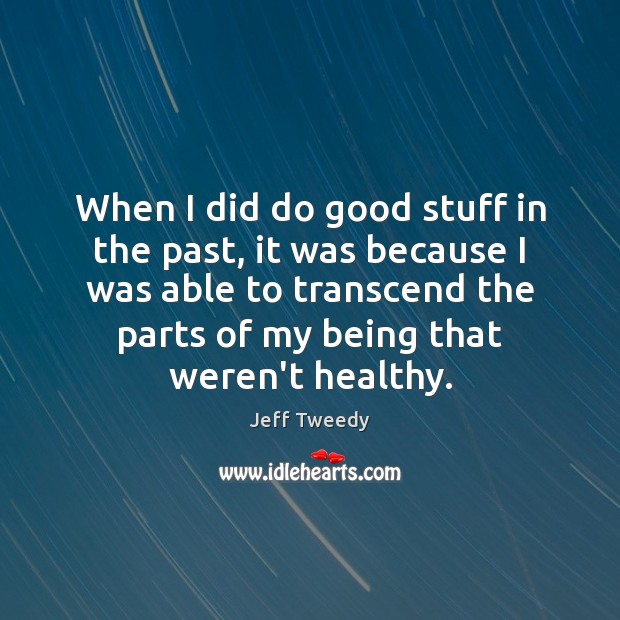 When I did do good stuff in the past, it was because Jeff Tweedy Picture Quote
