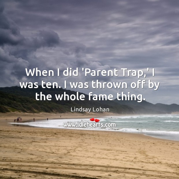 When I did ‘Parent Trap,’ I was ten. I was thrown off by the whole fame thing. Image
