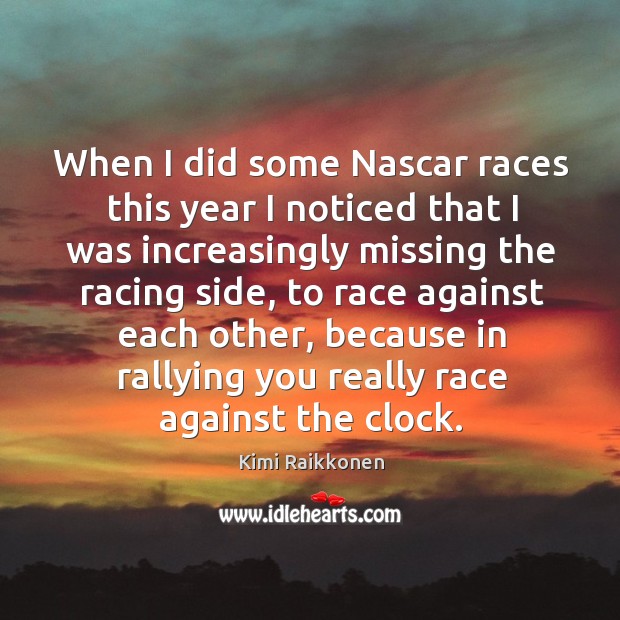 When I did some nascar races this year I noticed that I was increasingly missing the Kimi Raikkonen Picture Quote