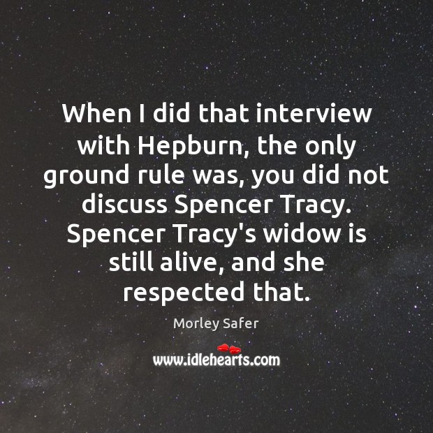 When I did that interview with Hepburn, the only ground rule was, Morley Safer Picture Quote