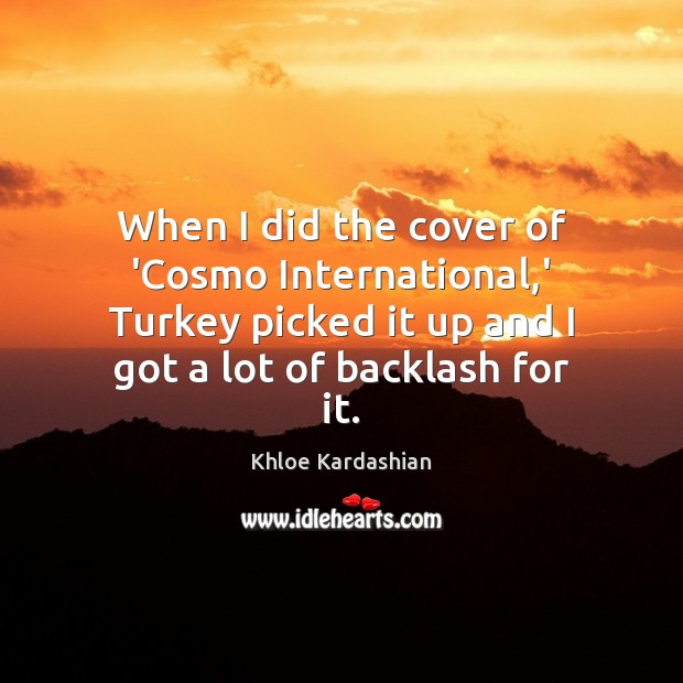 When I did the cover of ‘Cosmo International,’ Turkey picked it Khloe Kardashian Picture Quote