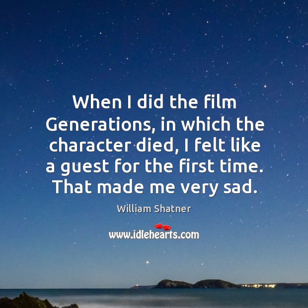 When I did the film generations, in which the character died William Shatner Picture Quote