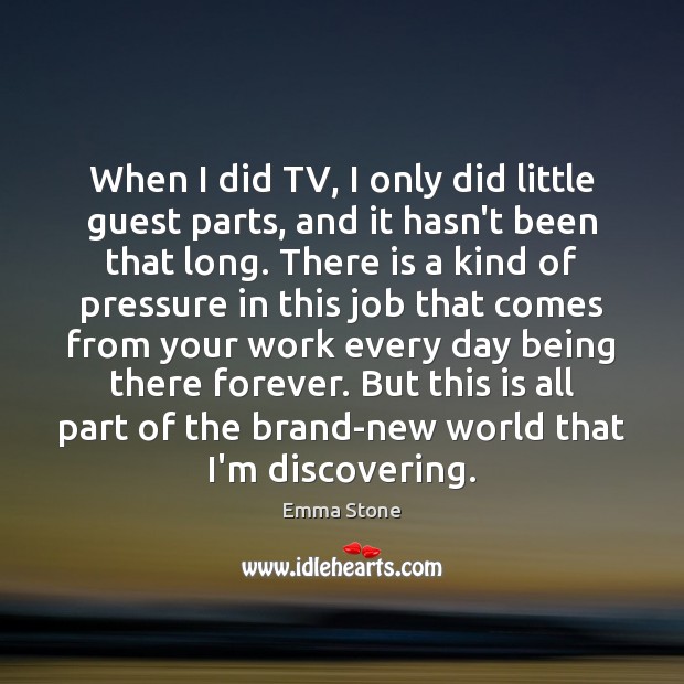When I did TV, I only did little guest parts, and it Emma Stone Picture Quote