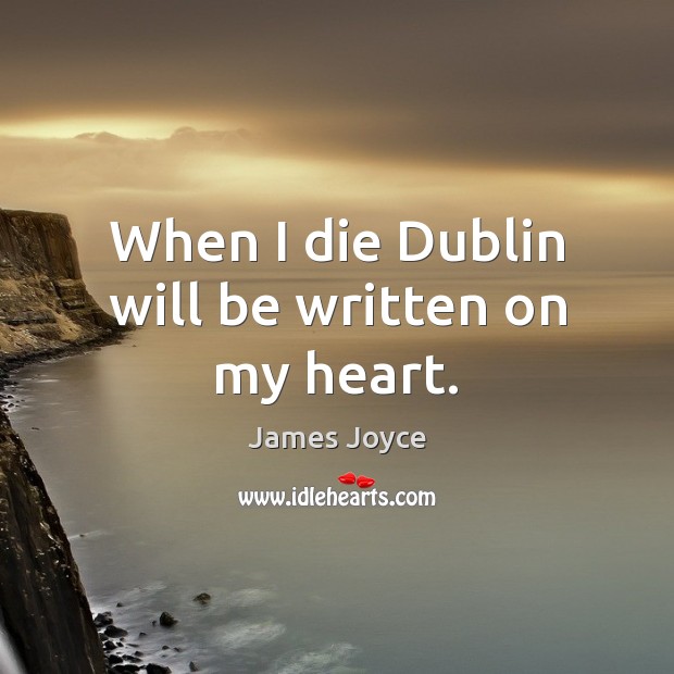 When I die Dublin will be written on my heart. James Joyce Picture Quote