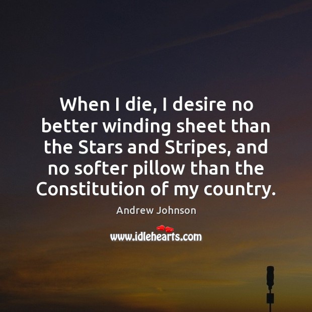 When I die, I desire no better winding sheet than the Stars Andrew Johnson Picture Quote