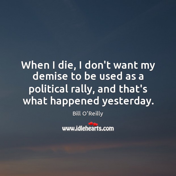 When I die, I don’t want my demise to be used as Bill O’Reilly Picture Quote