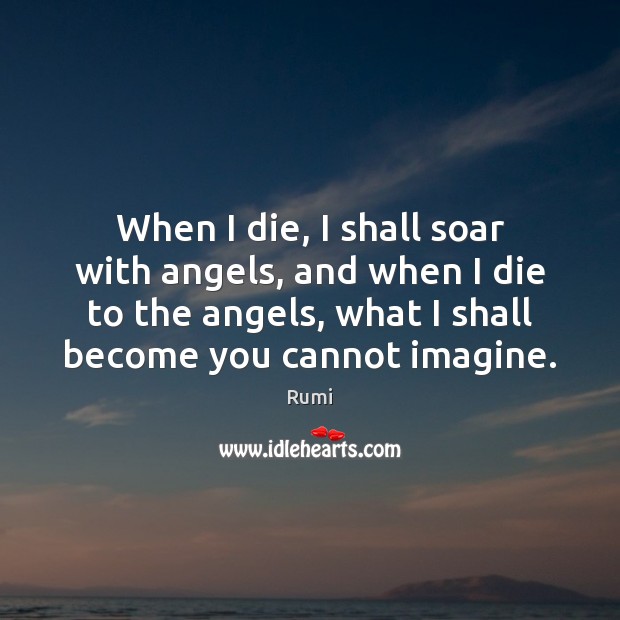 When I die, I shall soar with angels, and when I die Image