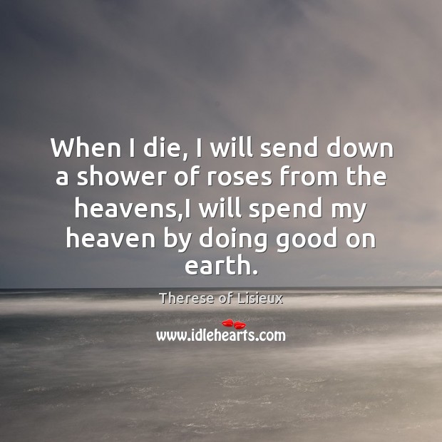 When I die, I will send down a shower of roses from Therese of Lisieux Picture Quote