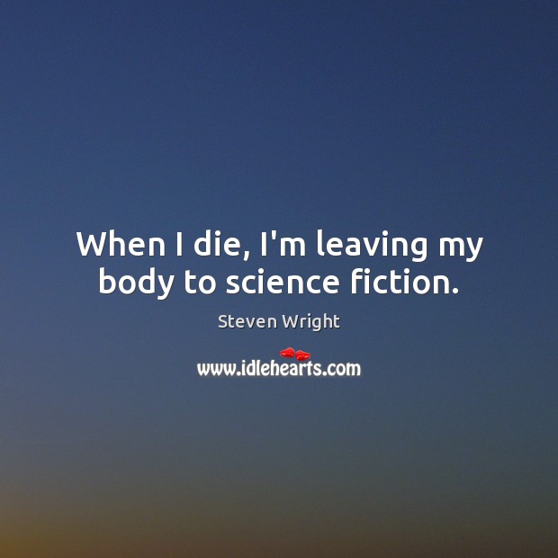 When I die, I’m leaving my body to science fiction. Image
