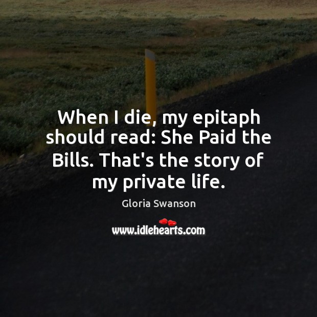 When I die, my epitaph should read: She Paid the Bills. That’s Image