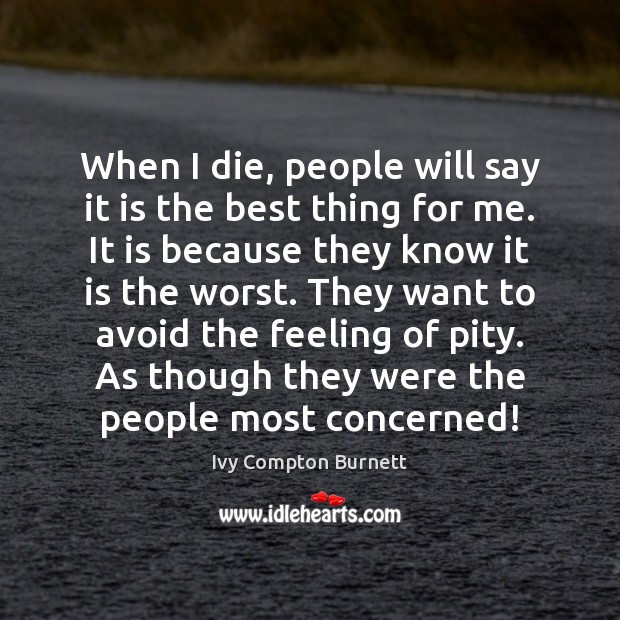 When I die, people will say it is the best thing for Ivy Compton Burnett Picture Quote