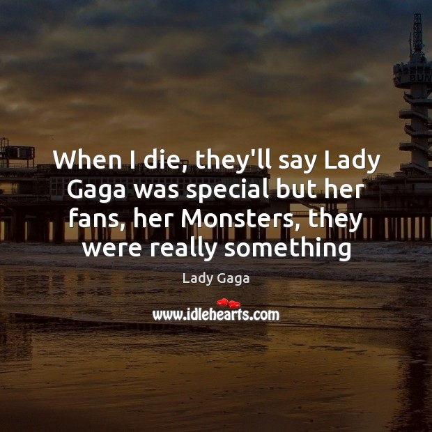 When I die, they’ll say Lady Gaga was special but her fans, Lady Gaga Picture Quote