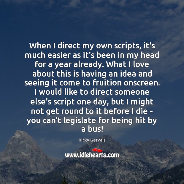 When I direct my own scripts, it’s much easier as it’s been Ricky Gervais Picture Quote