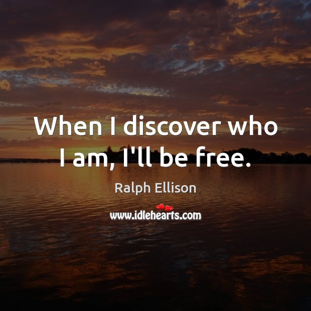 When I discover who I am, I’ll be free. Ralph Ellison Picture Quote