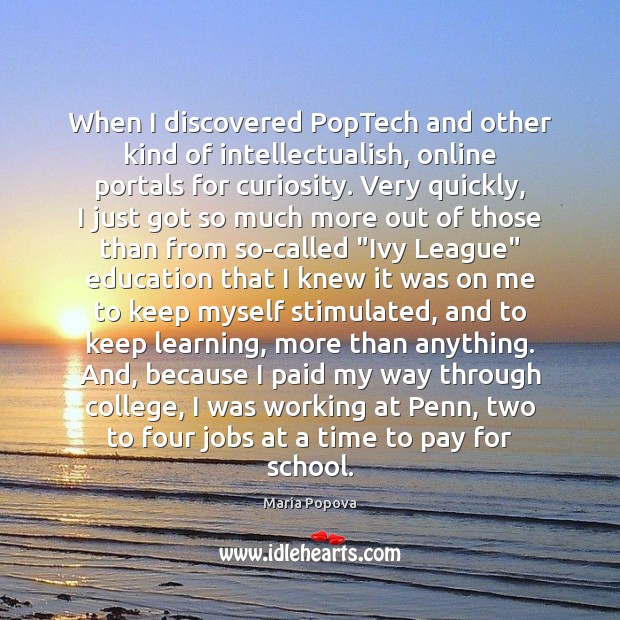 When I discovered PopTech and other kind of intellectualish, online portals for Maria Popova Picture Quote