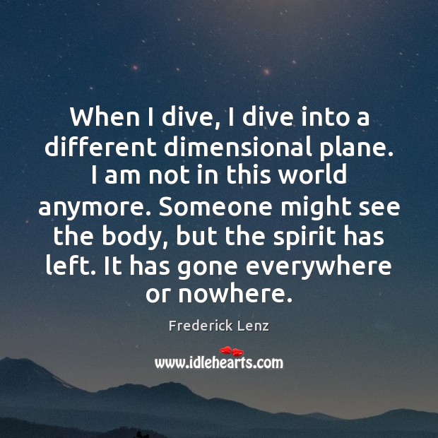 When I dive, I dive into a different dimensional plane. I am Frederick Lenz Picture Quote