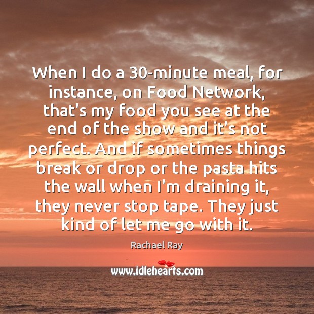 When I do a 30-minute meal, for instance, on Food Network, that’s Rachael Ray Picture Quote