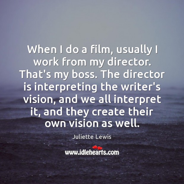 When I do a film, usually I work from my director. That’s Juliette Lewis Picture Quote
