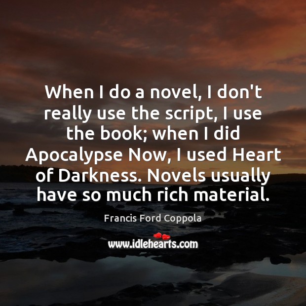 When I do a novel, I don’t really use the script, I Francis Ford Coppola Picture Quote