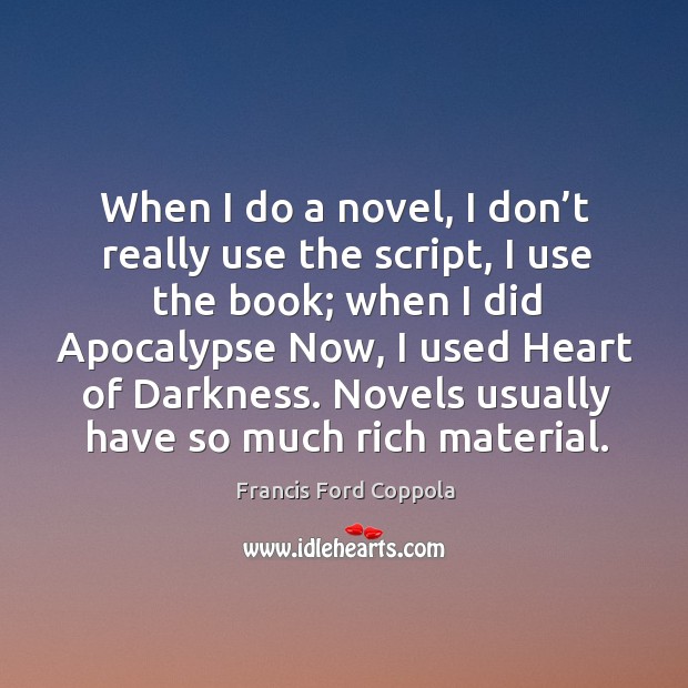 When I do a novel, I don’t really use the script Francis Ford Coppola Picture Quote