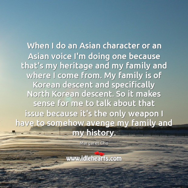 When I do an Asian character or an Asian voice I’m doing Image