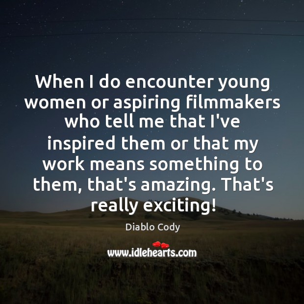 When I do encounter young women or aspiring filmmakers who tell me Diablo Cody Picture Quote