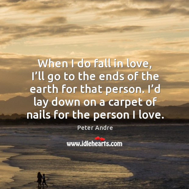 When I do fall in love, I’ll go to the ends of the earth for that person. Image