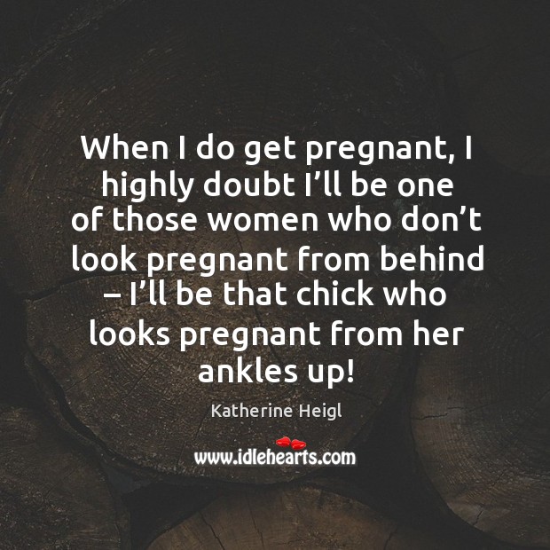 When I do get pregnant, I highly doubt I’ll be one of those women who don’t Image