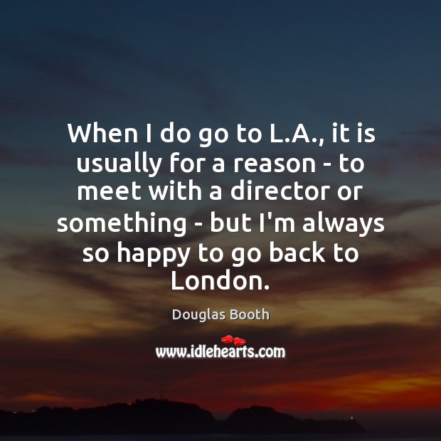 When I do go to L.A., it is usually for a Douglas Booth Picture Quote