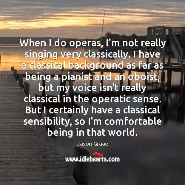 When I do operas, I’m not really singing very classically. I have Jason Graae Picture Quote