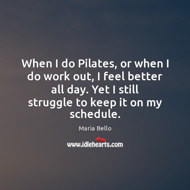 When I do Pilates, or when I do work out, I feel Maria Bello Picture Quote