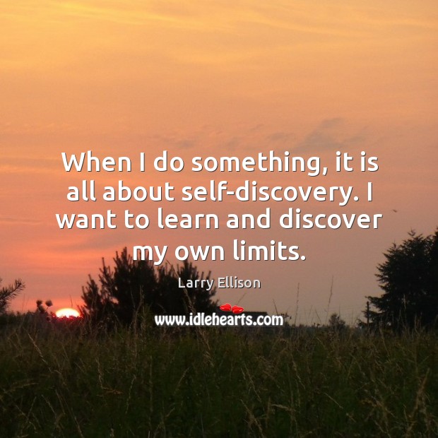 When I do something, it is all about self-discovery. I want to Image