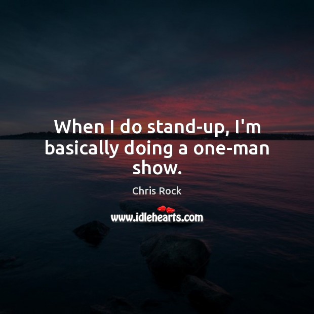 When I do stand-up, I’m basically doing a one-man show. Chris Rock Picture Quote