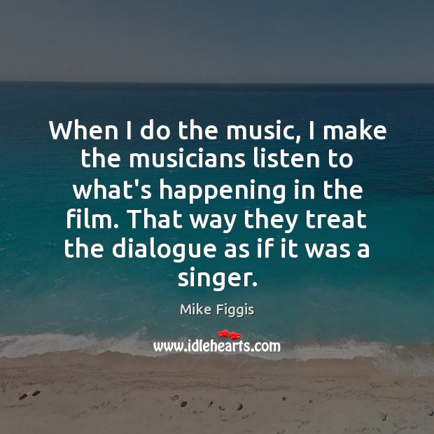 When I do the music, I make the musicians listen to what’s Image