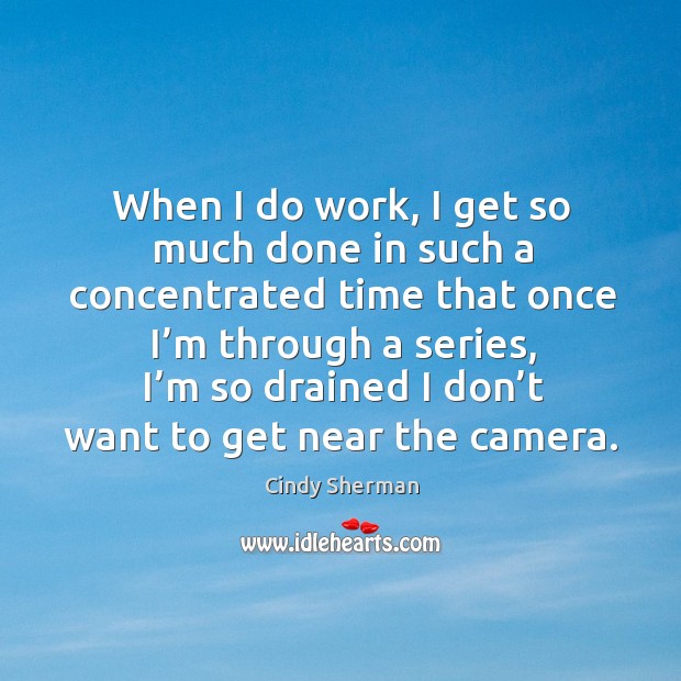 When I do work, I get so much done in such a Cindy Sherman Picture Quote