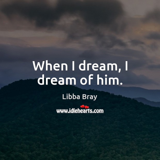 When I dream, I dream of him. Libba Bray Picture Quote